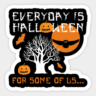 Everyday is Halloween For Some of Us Sticker